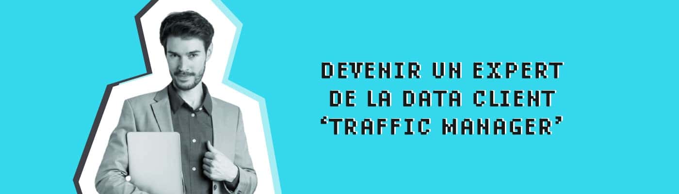 devenir un expert de la data client traffic manager